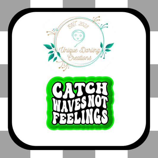 Catch Waves Not Feelings Mold